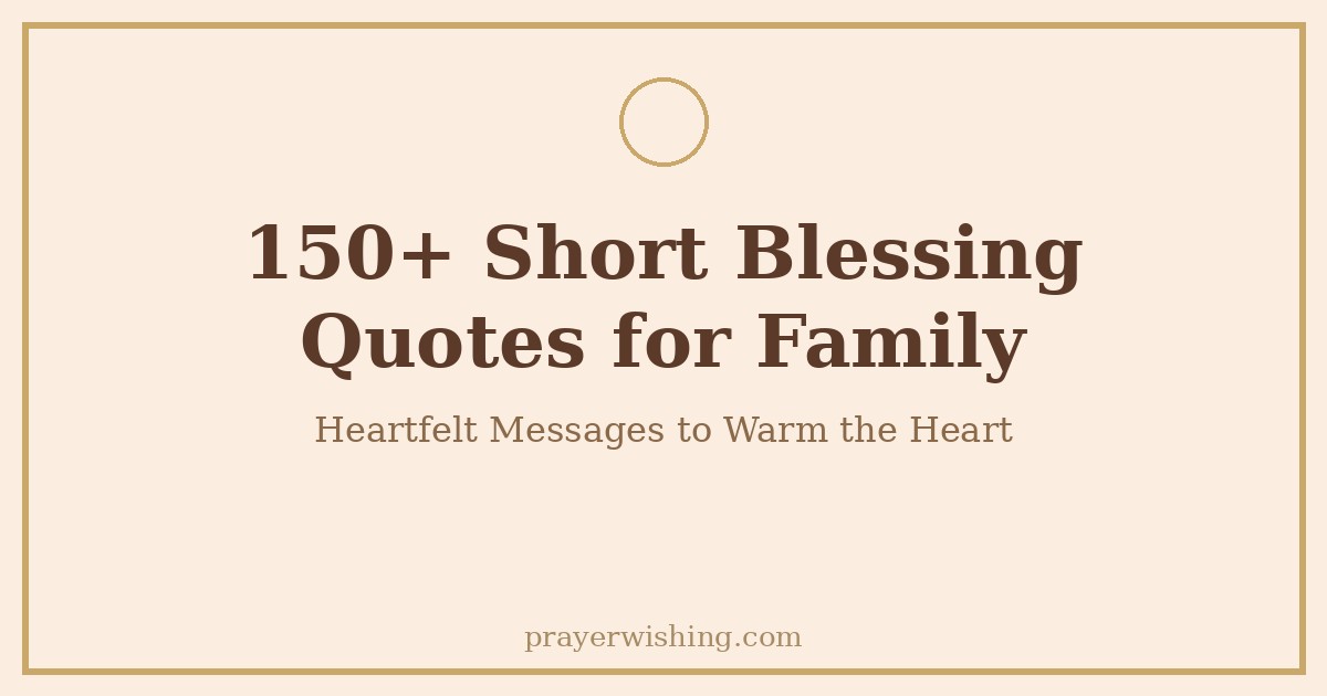 150+ Short Blessing Quotes for Family That Warm the Heart